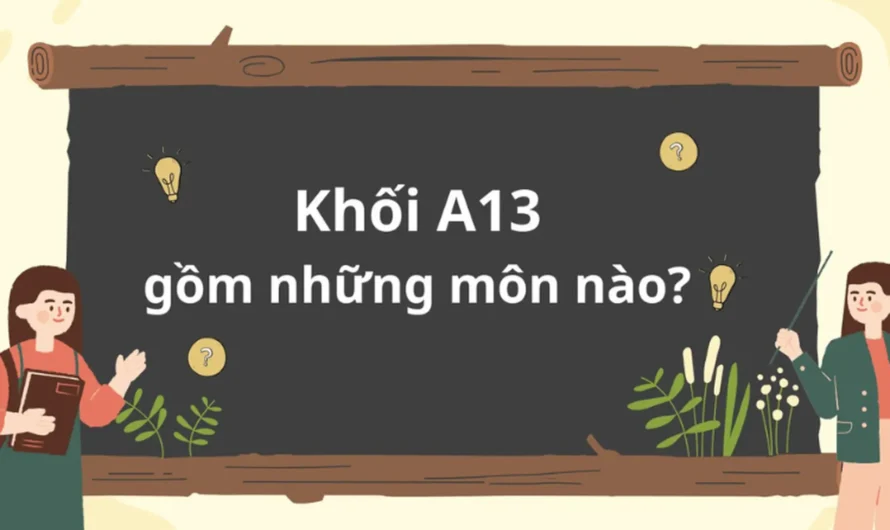 Khối A13 Gồm Những Môn Nào? Cập Nhật Mới Nhất Về Tổ Hợp Môn Và Ngành Nghề