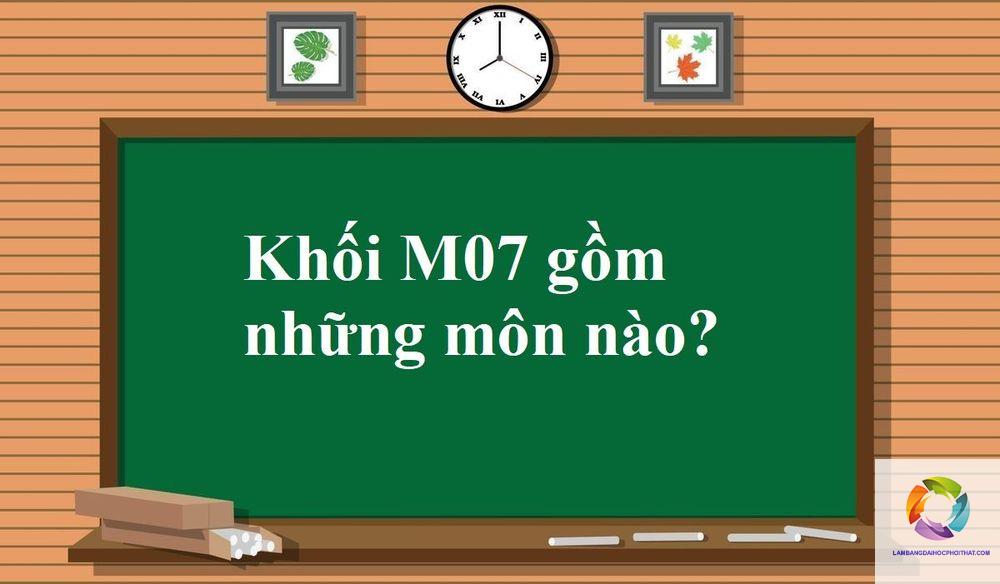 khối m07 gồm những môn nào - Image 2