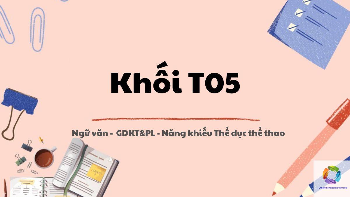 khối t05 gồm những môn nào - Image 2