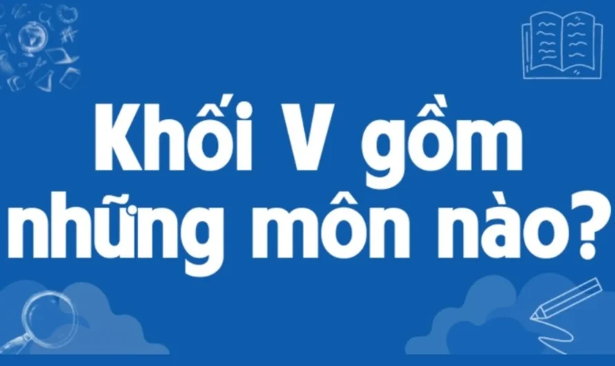 Khối V Gồm Những Môn Nào? Cẩm Nang Toàn Diện Từ A-Z Cho Thí Sinh